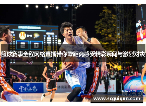 篮球赛事全程网络直播带你零距离感受精彩瞬间与激烈对决 篮球赛事全程网络直播带你零距离感受精彩瞬间与激烈对决