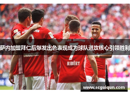 萨内加盟拜仁后爆发出色表现成为球队进攻核心引领胜利