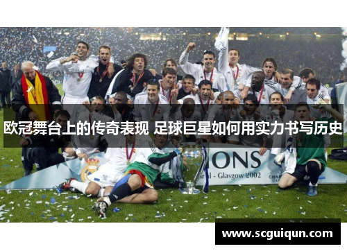 欧冠舞台上的传奇表现 足球巨星如何用实力书写历史