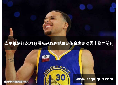 库里单场狂砍31分带队轻取鹈鹕再现传奇表现助勇士稳居前列 库里单场狂砍31分带队轻取鹈鹕再现传奇表现助勇士稳居前列