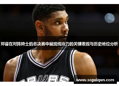 邓肯在对阵骑士的总决赛中展现统治力的关键表现与历史地位分析