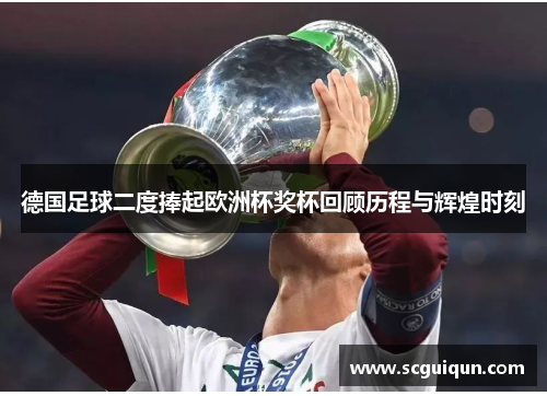 德国足球二度捧起欧洲杯奖杯回顾历程与辉煌时刻 德国足球二度捧起欧洲杯奖杯回顾历程与辉煌时刻