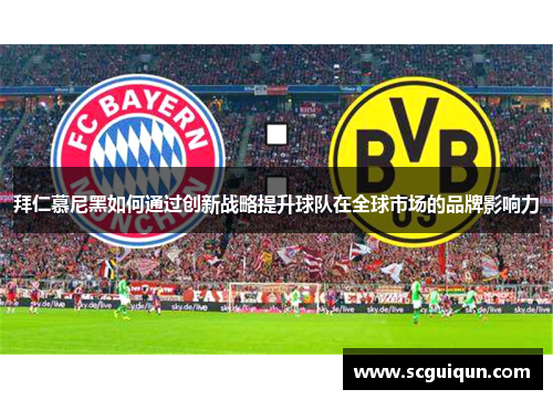 拜仁慕尼黑如何通过创新战略提升球队在全球市场的品牌影响力 拜仁慕尼黑如何通过创新战略提升球队在全球市场的品牌影响力