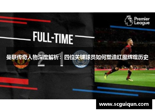 曼联传奇人物深度解析：四位关键球员如何塑造红魔辉煌历史