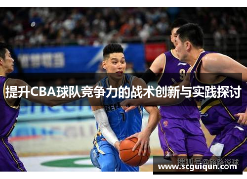 提升CBA球队竞争力的战术创新与实践探讨