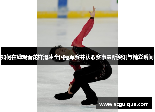 如何在线观看花样滑冰全国冠军赛并获取赛事最新资讯与精彩瞬间