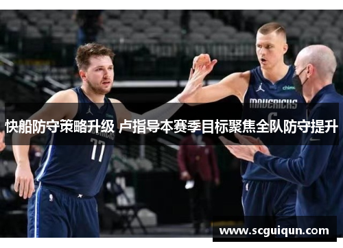 快船防守策略升级 卢指导本赛季目标聚焦全队防守提升