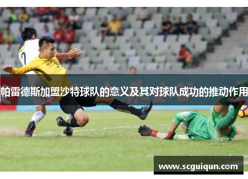 帕雷德斯加盟沙特球队的意义及其对球队成功的推动作用 帕雷德斯加盟沙特球队的意义及其对球队成功的推动作用