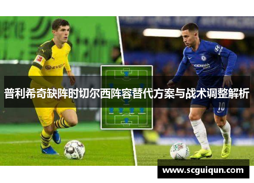 普利希奇缺阵时切尔西阵容替代方案与战术调整解析
