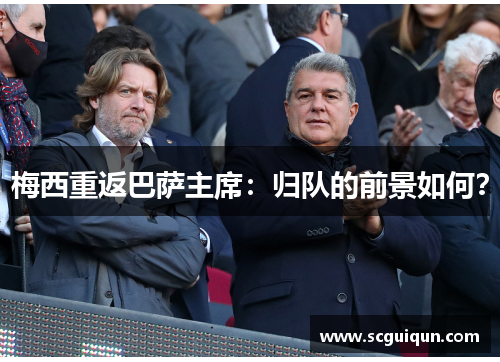 梅西重返巴萨主席:归队的前景如何? 梅西重返巴萨主席:归队的前景如何?