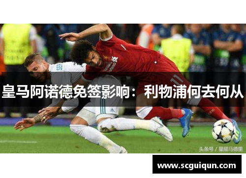 皇马阿诺德免签影响：利物浦何去何从