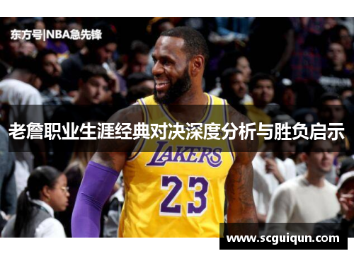 老詹职业生涯经典对决深度分析与胜负启示 老詹职业生涯经典对决深度分析与胜负启示