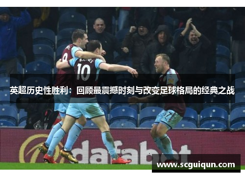 英超历史性胜利:回顾最震撼时刻与改变足球格局的经典之战 英超历史性胜利:回顾最震撼时刻与改变足球格局的经典之战