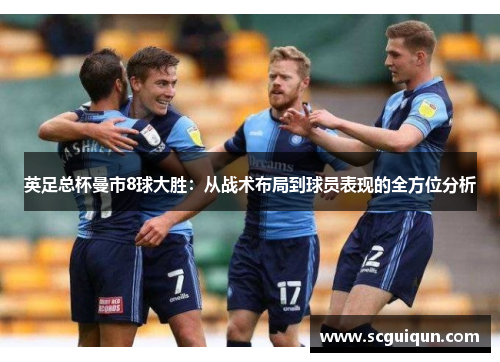 英足总杯曼市8球大胜：从战术布局到球员表现的全方位分析